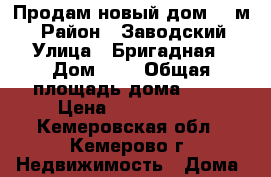 Продам новый дом 75 м2 › Район ­ Заводский › Улица ­ Бригадная › Дом ­ 3 › Общая площадь дома ­ 75 › Цена ­ 1 190 000 - Кемеровская обл., Кемерово г. Недвижимость » Дома, коттеджи, дачи продажа   